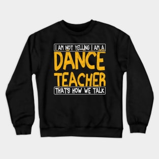 i am not yelling i am a dance teacher that's how we talk Crewneck Sweatshirt